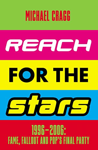 Reach for the Stars: 1996–2006: Fame, Fallout and Pop’s Final Party: Winner of the 2024 Penderyn Music Book Prize