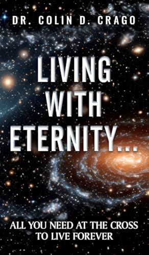 Living with Eternity...: All You Need at the Cross to Live Forever