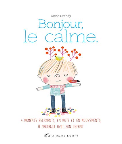 Bonjour, le calme: Des relaxations, en mots et en mouvements, à partager avec son enfant von ALBIN MICHEL