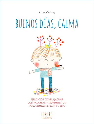 Buenos días, calma: Ejercicios de relajación, con palabras y movimientos para compartir con tu hijo (IDEAKA)