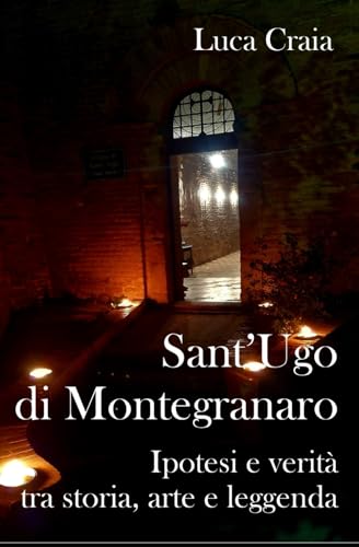 Sant’Ugo di Montegranaro: Ipotesi e verità tra storia, arte e leggenda
