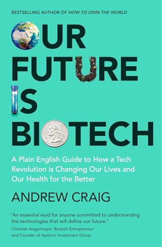 Our Future is Biotech: A Plain English Guide to How a Tech Revolution is Changing Our Lives and Our Health for the Better von Hodder And Stoughton Ltd.