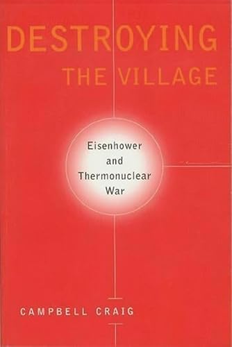 Destroying the Village: Eisenhower and Thermonuclear War (Columbia Studies in Contemporary American History) von Columbia University Press