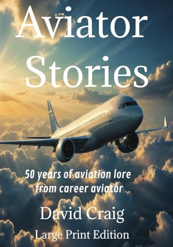 Aviator Stories: 50 years of aviation lore from career aviator David Craig: Large Print Edition von Independently published