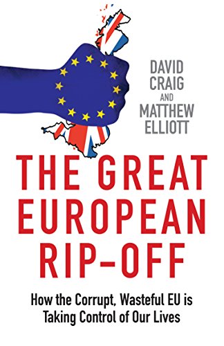 The Great European Rip-off: How the Corrupt, Wasteful EU is Taking Control of Our Lives