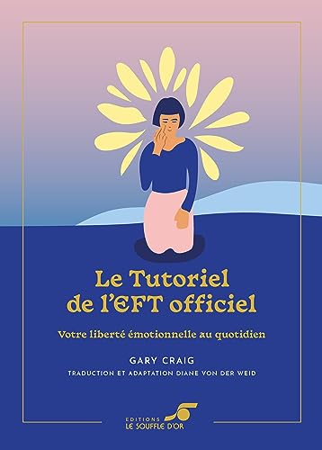 Le Tutoriel de l’EFT officiel – Édition collector: Votre liberté émotionnelle au quotidien Le Tutoriel de l’EFT officiel – Édition collector: Votre liberté émotionnelle au quotidien