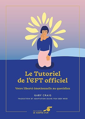 Le Tutoriel de l’EFT officiel – Édition collector: Votre liberté émotionnelle au quotidien von SOUFFLE OR