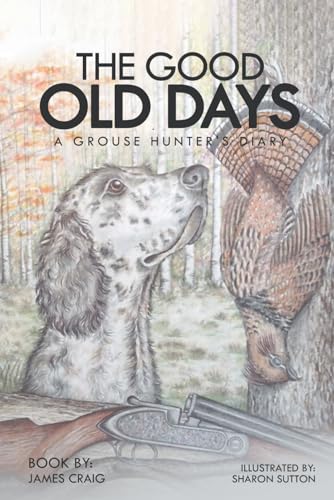 The Good Old Days: A Grouse Hunter's Diary von Independently published