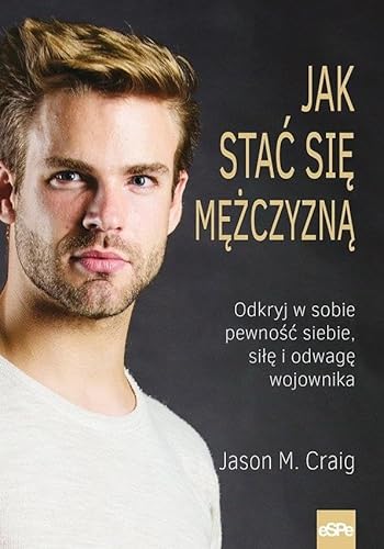 Jak stać się mężczyzną: Odkryj w sobie pewność siebie, siłę i odwagę wojownika. von eSPe