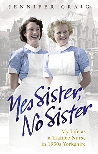 Yes Sister, No Sister: My Life as a Trainee Nurse in 1950s Yorkshire von Ebury Press