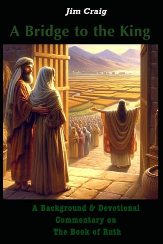 A Bridge to the King: A Background & Devotional Commentary on The Book of Ruth (Old Testament Commentaries) von Independently published