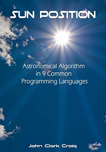 Sun Position: Astronomical Algorithm in 9 Common Programming Languages (Programming by Example - Practical Topical Programs with Source Code Explained, Band 1) von CREATESPACE