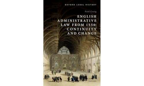English Administrative Law from 1550: Continuity and Change (Oxford Legal History)