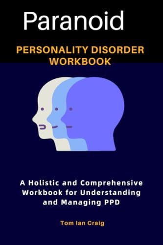 Paranoid Personality Disorder Workbook :A Holistic and Comprehensive Workbook for Understanding and Managing PPD: Integrating Therapeutic Modalities, ... Scientific Insights for Comprehensive Healing von Independently published