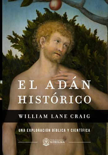 El Adán Histórico: Una exploración bíblica y científica (Coleccion Apologetica Kerigma, Band 8) von Publicaciones Kerigma