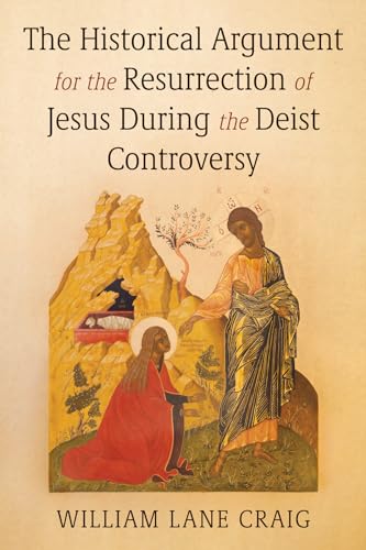 The Historical Argument for the Resurrection of Jesus During the Deist Controversy von Wipf and Stock