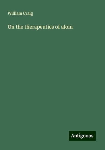 On the therapeutics of aloin von Antigonos Verlag