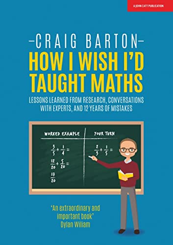 How I Wish I Had Taught Maths: Reflections on research, conversations with experts, and 12 years of mistakes von John Catt Educational