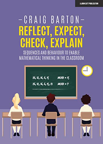 Reflect, Expect, Check, Explain: Sequences and behaviour to enable mathematical thinking in the classroom von John Catt Educational