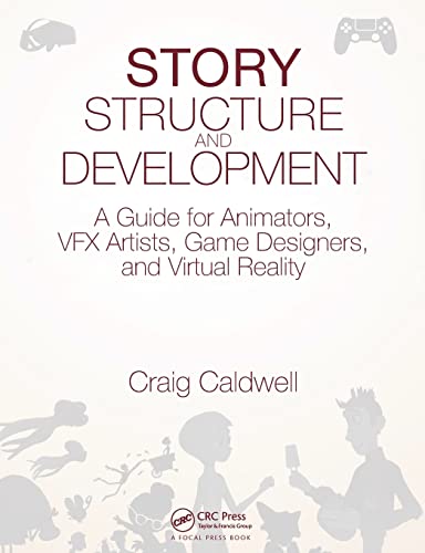 Story Structure and Development: A Guide for Animators, VFX Artists, Game Designers, and Virtual Reality von CRC Press