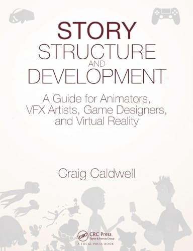 Story Structure and Development: A Guide for Animators, VFX Artists, Game Designers, and Virtual Reality von CRC Press
