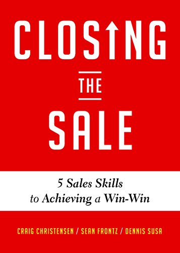 Closing the Sale: 5 Sales Skills for Achieving Win-Win Outcomes and Customer Success (Sales Book, for Readers of The Greatest Salesman or Way of the Wolf) von Franklin Covey