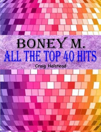 Boney M.: All The Top 40 Hits von Independently published