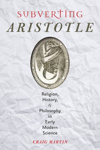 Subverting Aristotle - Religion, History, and Philosophy in Early Modern Science von Johns Hopkins University Press