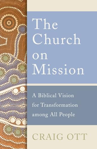 Church on Mission: A Biblical Vision for Transformation Among All People von Baker Academic