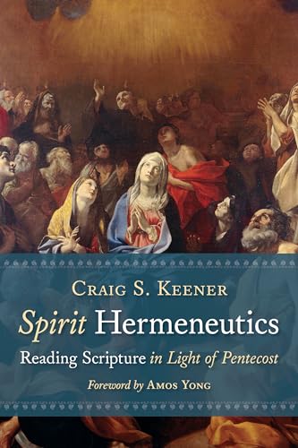 Spirit Hermeneutics: Reading Scripture in Light of Pentecost