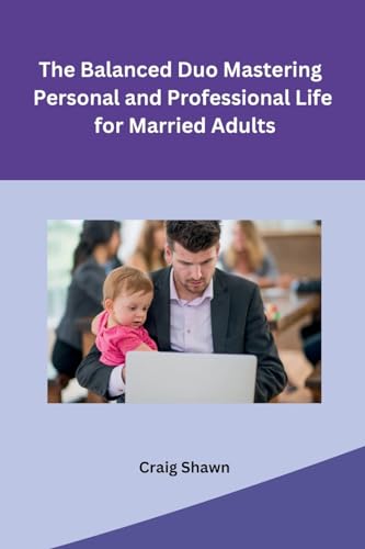 The Balanced Duo Mastering Personal and Professional Life for Married Adults von Self