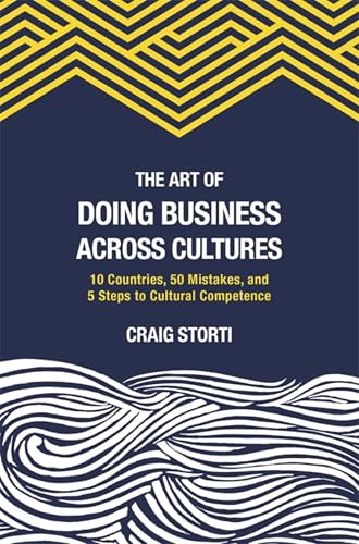 The Art of Doing Business Across Cultures: 10 Countries, 50 Mistakes, and 5 Steps to Cultural Competence The Art of Doing Business Across Cultures: 10 Countries, 50 Mistakes, and 5 Steps to Cultural Competence
