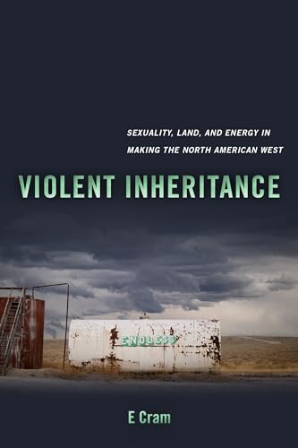 Violent Inheritance: Sexuality, Land, and Energy in Making the North American West (Environmental Communication, Power, and Culture, 3, Band 3)