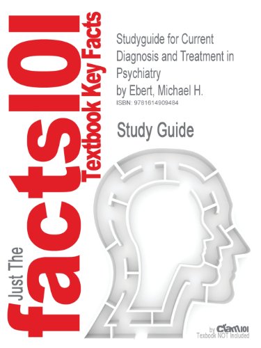 Outlines, Notes & Highlights for Current Diagnosis and Treatment in Psychiatry by Michael H. Ebert (Cram101 Textbook Outlines)