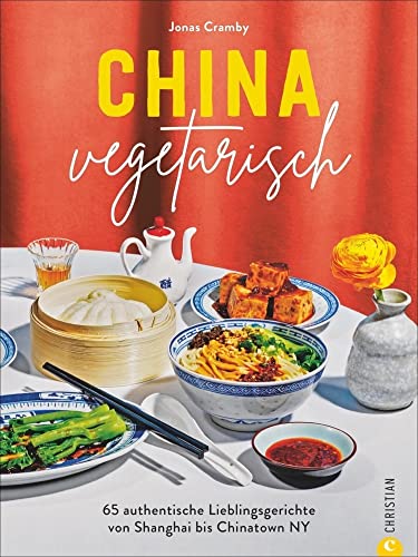 Kochbuch: China vegetarisch: 65 vegetarische Rezepte von Shanghai bis Chinatown, NY. Chinesische Küche jenseits von All-you-can-eat. von Christian