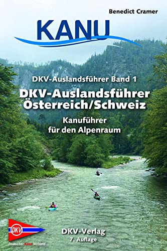 DKV-Auslandsführer Österreich/Schweiz: Kanuführer für die Gewässer des Alpenraumes von Deutscher Kanuverband