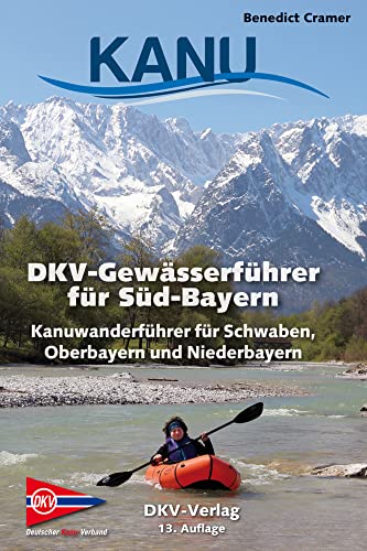 DKV-Gewässerführer für Süd-Bayern: Kanuwanderführer für Schwaben, Oberbayern und Niederbayern (DKV-Regionalführer) von Deutscher Kanuverband