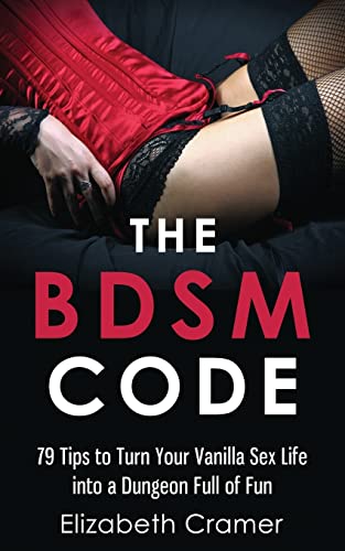 The BDSM Code: 79 Tips to Turn Your Vanilla Sex Life into a Dungeon Full of Fun von CREATESPACE