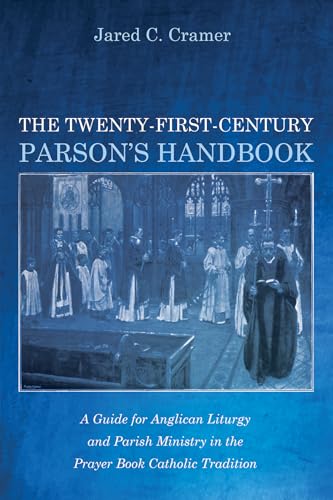 The Twenty-First-Century Parson's Handbook: A Guide for Anglican Liturgy and Parish Ministry in the Prayer Book Catholic Tradition von Wipf and Stock