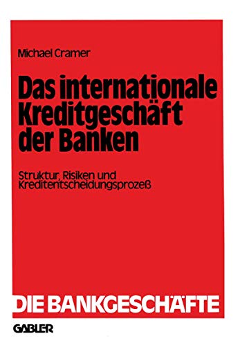 Das internationale Kreditgeschäft der Banken: Struktur, Risiken und Kreditentscheidungsprozeß (Die Bankgeschäfte, 5, Band 5)