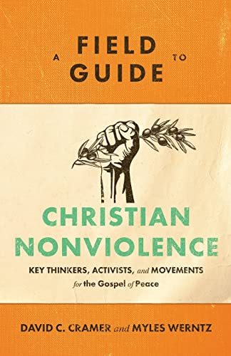 Field Guide to Christian Nonviolence: Key Thinkers, Activists, and Movements for the Gospel of Peace