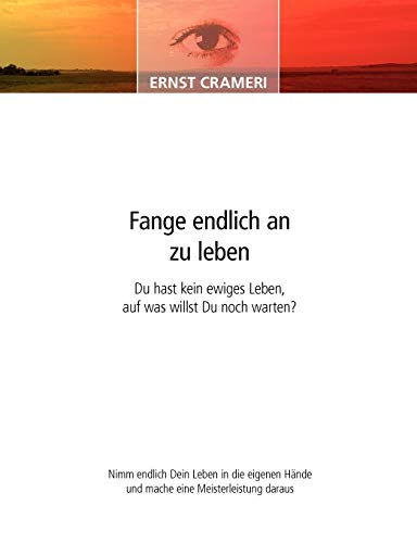 Fange endlich an zu leben: Du hast kein ewiges Leben, auf was willst du noch warten?