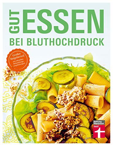 Gut essen bei Bluthochdruck: Blutdruck diagnostizieren und effektiv senken - Ernährung anpassen - Rezepte zur Ernährungsumstellung: Großer Ratgeberteil mit aktuellen Behandlungsempfelungen von Stiftung Warentest