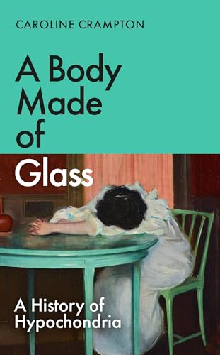 A Body Made of Glass: A History of Hypochondria