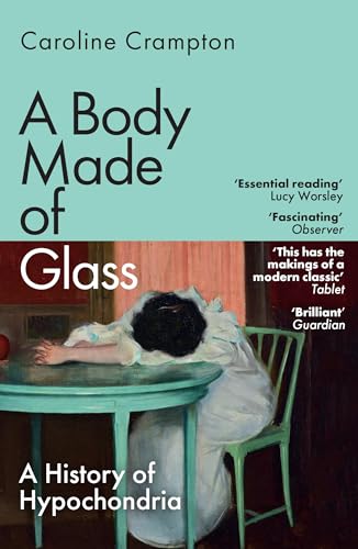 A Body Made of Glass: A History of Hypochondria von Granta Publications