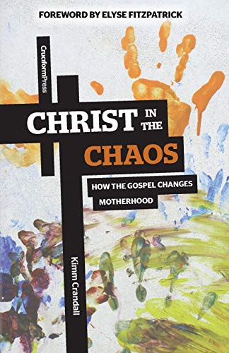 Christ in the Chaos: How the Gospel Changes Motherhood von Cruciform Press