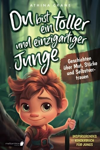 Du bist ein toller und einzigartiger Junge: Inspirierendes Kinderbuch für Jungs – Geschichten über Mut, Stärke und Selbstvertrauen