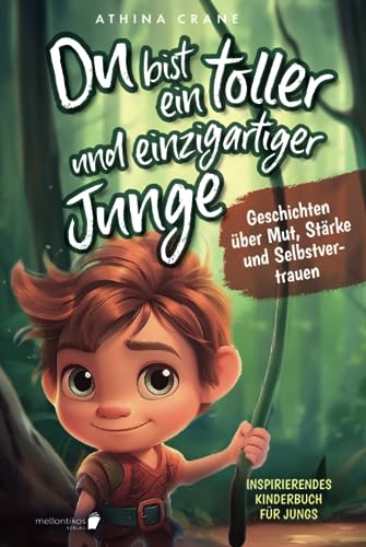 Du bist ein toller und einzigartiger Junge: Inspirierendes Kinderbuch für Jungs – Geschichten über Mut, Stärke und Selbstvertrauen