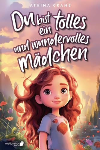 Du bist ein tolles und wundervolles Mädchen: Inspirierende Mutmachgeschichten über Liebe, Stärke und Selbstvertrauen (Geschenkbuch für Mädchen) von Mellontikos Verlag