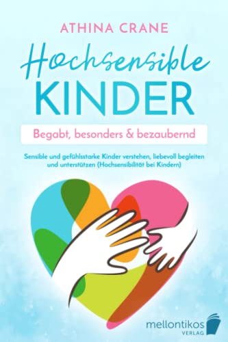 Hochsensible Kinder – begabt, besonders & bezaubernd: Sensible und gefühlsstarke Kinder verstehen, liebevoll begleiten und unterstützen (Hochsensibilität bei Kindern)